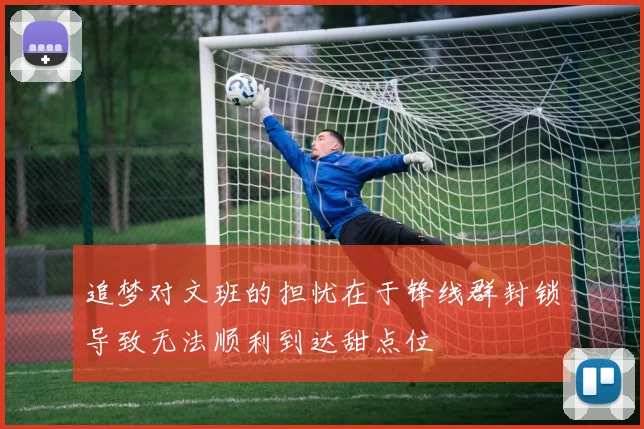 追梦对文班的担忧在于锋线群封锁导致无法顺利到达甜点位