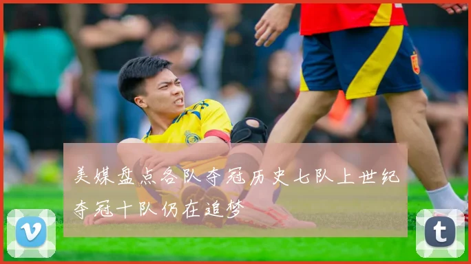 美媒盘点各队夺冠历史七队上世纪夺冠十队仍在追梦